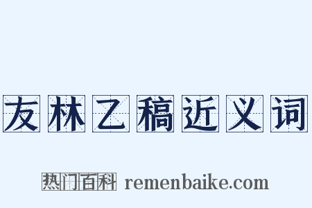 友林乙稿近义词是什么意思的图片